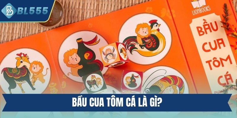 Game Bầu Cua Tôm Cá BL555 - Bí Quyết Cược Hiệu Quả Bầu cua tôm cá là gì?