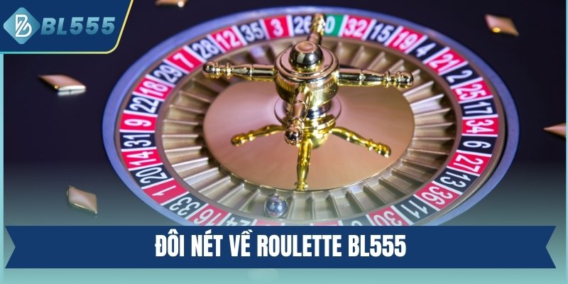 Roulette BL555 - Chi Tiết Luật Lệ Và Tips Chơi Hiệu Quả Đôi nét về Roulette BL555