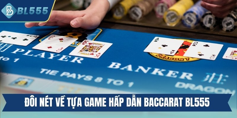 Baccarat BL555 - Trải Nghiệm Cá Cược Sống Động Hàng Đầu Đôi nét về tựa game hấp dẫn Baccarat BL555