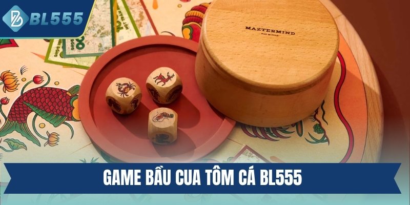 Game Bầu Cua Tôm Cá BL555 - Bí Quyết Cược Hiệu Quả game bầu cua tôm cá BL555