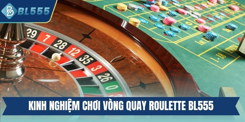 Roulette BL555 - Chi Tiết Luật Lệ Và Tips Chơi Hiệu Quả Kinh nghiệm chơi vòng quay Roulette BL555
