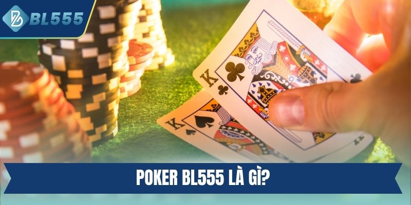 Poker BL555 - Game Bài Đấu Trí Đỉnh Cao Hấp Dẫn Nhất Poker BL555 là gì?
