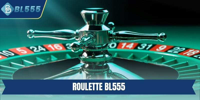 Roulette BL555 - Chi Tiết Luật Lệ Và Tips Chơi Hiệu Quả Roulette BL555