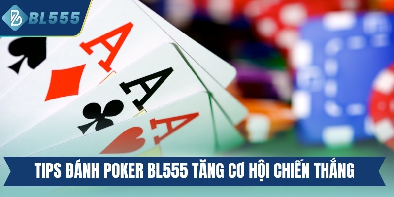 Poker BL555 - Game Bài Đấu Trí Đỉnh Cao Hấp Dẫn Nhất Tips đánh Poker BL555 tăng cơ hội chiến thắng